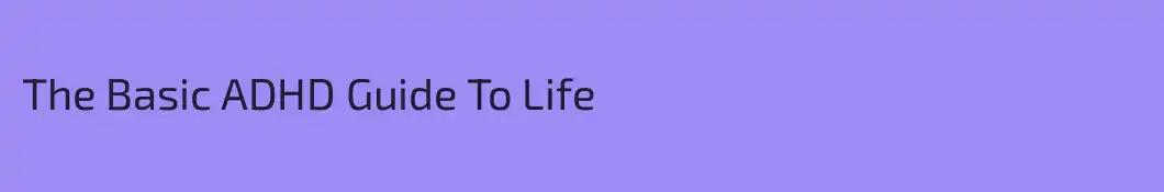 The Basic ADHD Guide To Life
